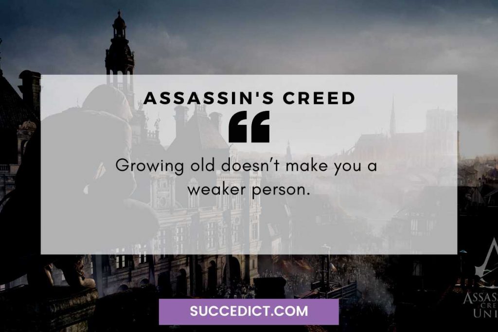growing old doesn't make you a weaker person quote from assassin's creed
