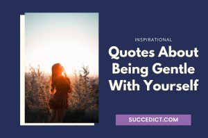 51+ Be Gentle With Yourself Quotes And Sayings - Succedict